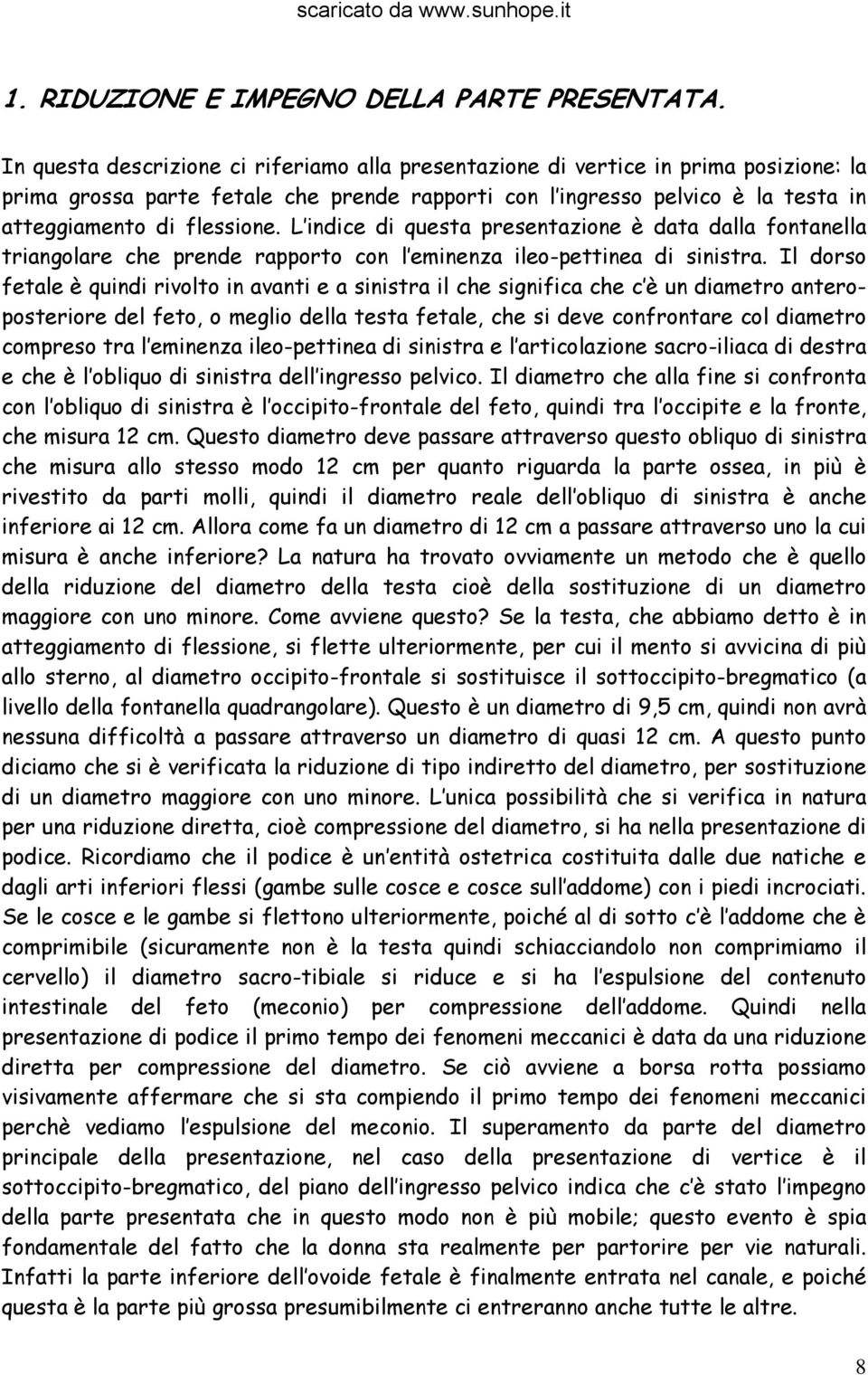 L indice di questa presentazione è data dalla fontanella triangolare che prende rapporto con l eminenza ileo-pettinea di sinistra.