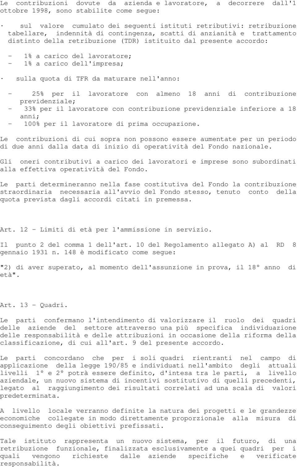 maturare nell'anno: - 25% per il lavoratore con almeno 18 anni di contribuzione previdenziale; - 33% per il lavoratore con contribuzione previdenziale inferiore a 18 anni; - 100% per il lavoratore di