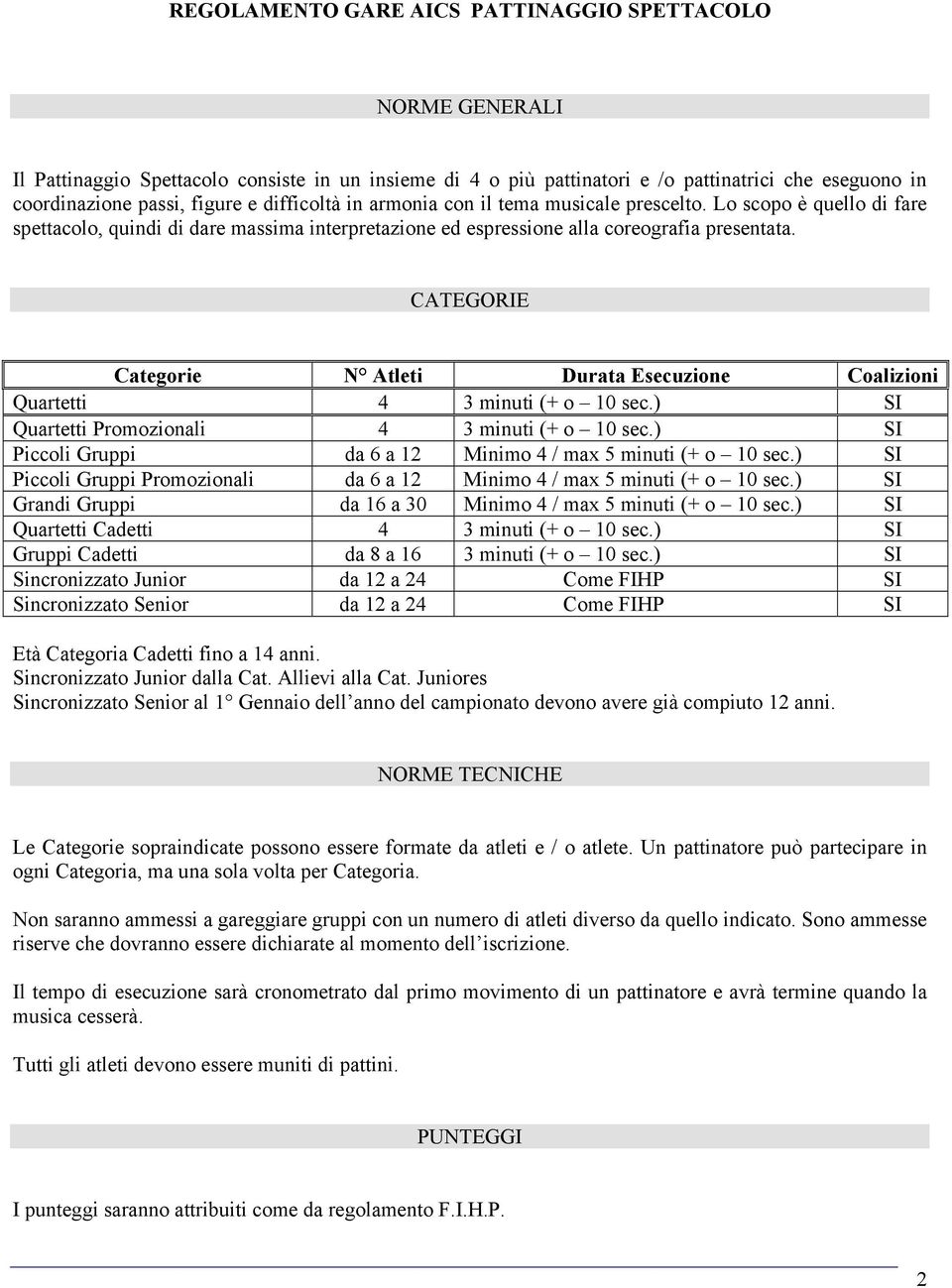 CATEGORIE Categorie N Atleti Durata Esecuzione Coalizioni Quartetti 4 3 minuti (+ o 10 sec.) SI Quartetti Promozionali 4 3 minuti (+ o 10 sec.