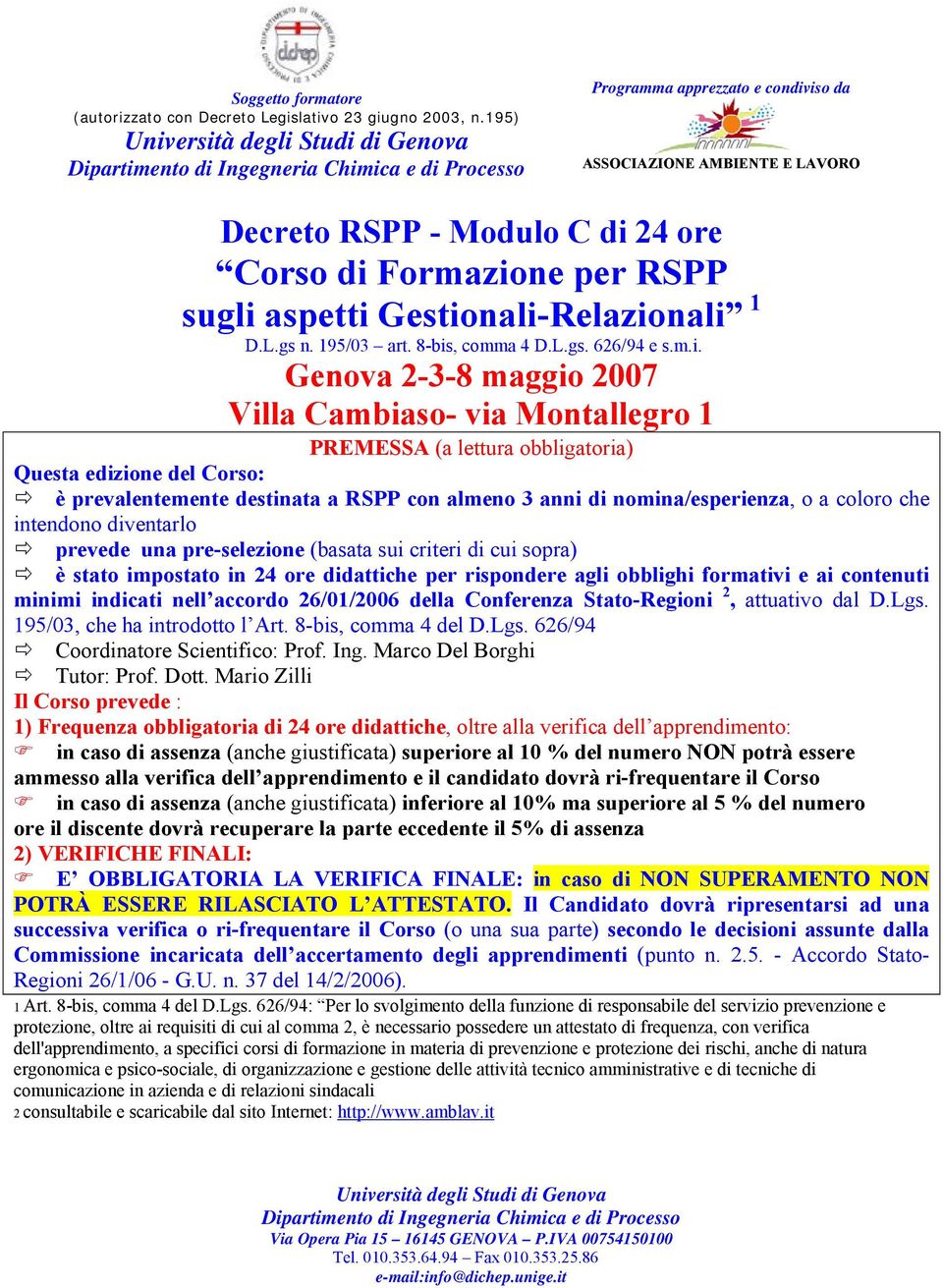 8-bis, comma 4 D.L.gs. 626/94 e s.m.i. Genova 2-3-8 maggio 2007 Villa Cambiaso- via Montallegro 1 PREMESSA (a lettura obbligatoria) Questa edizione del Corso: è prevalentemente destinata a RSPP con