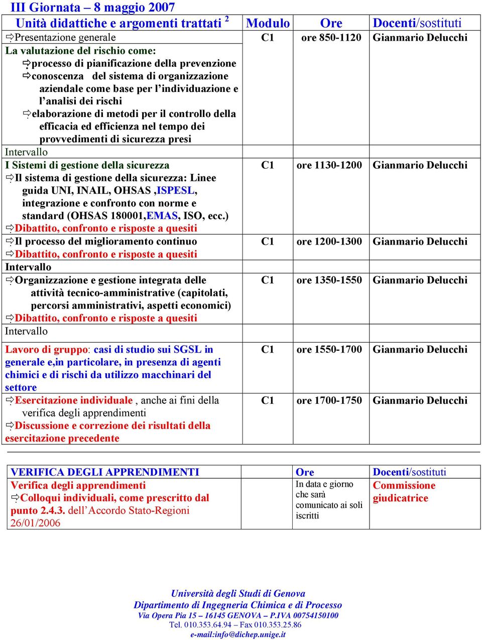 provvedimenti di sicurezza presi I Sistemi di gestione della sicurezza Il sistema di gestione della sicurezza: Linee guida UNI, INAIL, OHSAS,ISPESL, integrazione e confronto con norme e standard