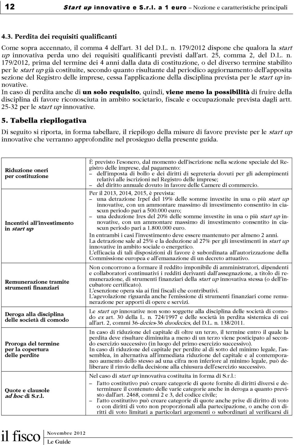 179/2012, prima del termine dei 4 anni dalla data di costituzione, o del diverso termine stabilito per le start up già costituite, secondo quanto risultante dal periodico aggiornamento dell apposita