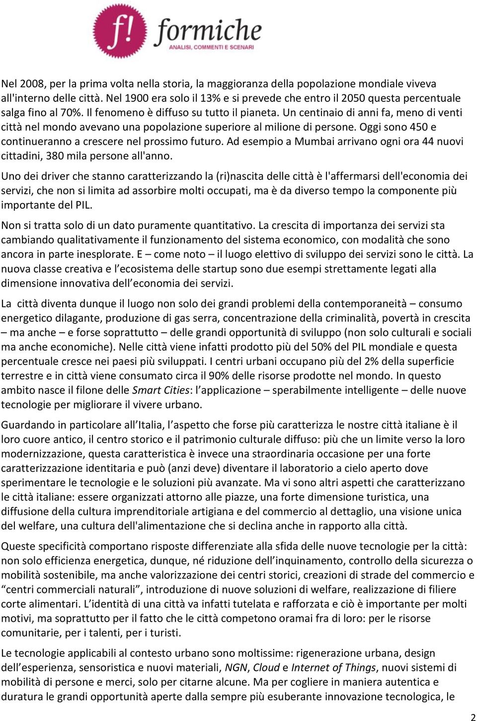 Un centinaio di anni fa, meno di venti città nel mondo avevano una popolazione superiore al milione di persone. Oggi sono 450 e continueranno a crescere nel prossimo futuro.