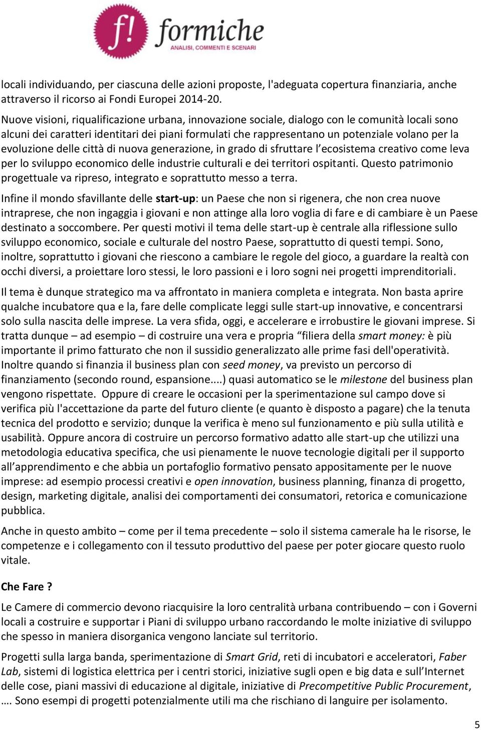 evoluzione delle città di nuova generazione, in grado di sfruttare l ecosistema creativo come leva per lo sviluppo economico delle industrie culturali e dei territori ospitanti.