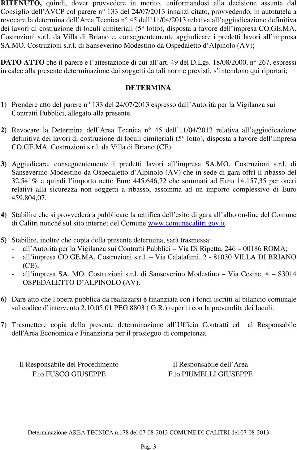 Costruzioni s.r.l. da Villa di Briano e, conseguentemente aggiudicare i predetti lavori all impresa SA.MO. Costruzioni s.r.l. di Sanseverino Modestino da Ospedaletto d Alpinolo (AV); DATO ATTO che il parere e l attestazione di cui all art.