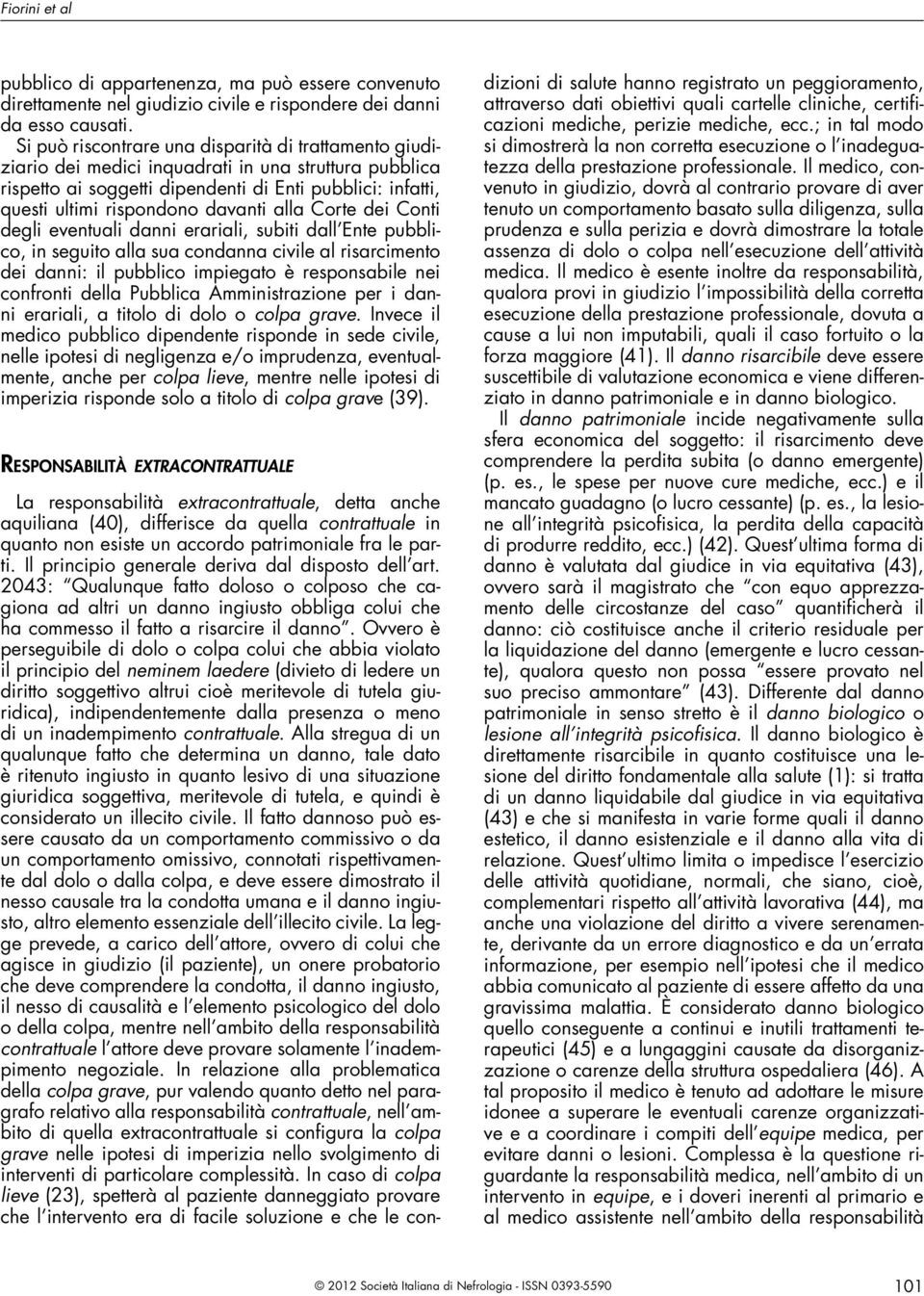 alla Corte dei Conti degli eventuali danni erariali, subiti dall Ente pubblico, in seguito alla sua condanna civile al risarcimento dei danni: il pubblico impiegato è responsabile nei confronti della