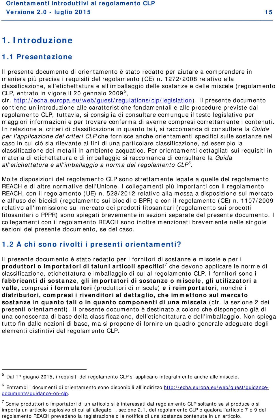 1272/2008 relativo alla classificazione, all'etichettatura e all'imballaggio delle sostanze e delle miscele (regolamento CLP, entrato in vigore il 20 gennaio 2009 5, cfr. http://echa.europa.