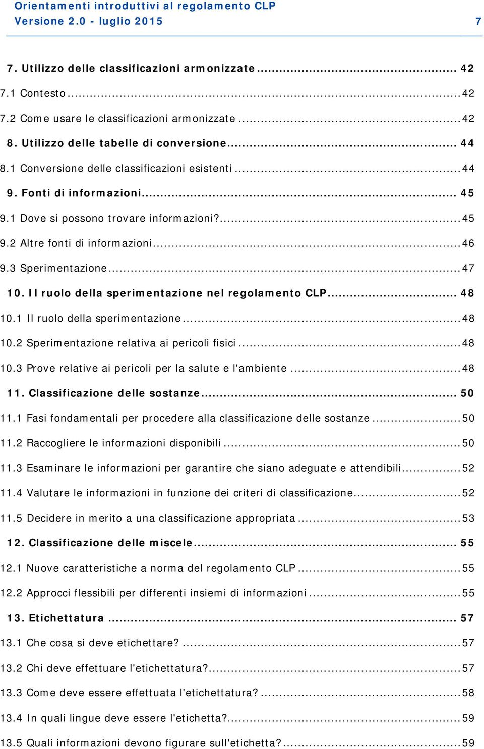 Il ruolo della sperimentazione nel regolamento CLP... 48 10.1 Il ruolo della sperimentazione... 48 10.2 Sperimentazione relativa ai pericoli fisici... 48 10.3 Prove relative ai pericoli per la salute e l'ambiente.