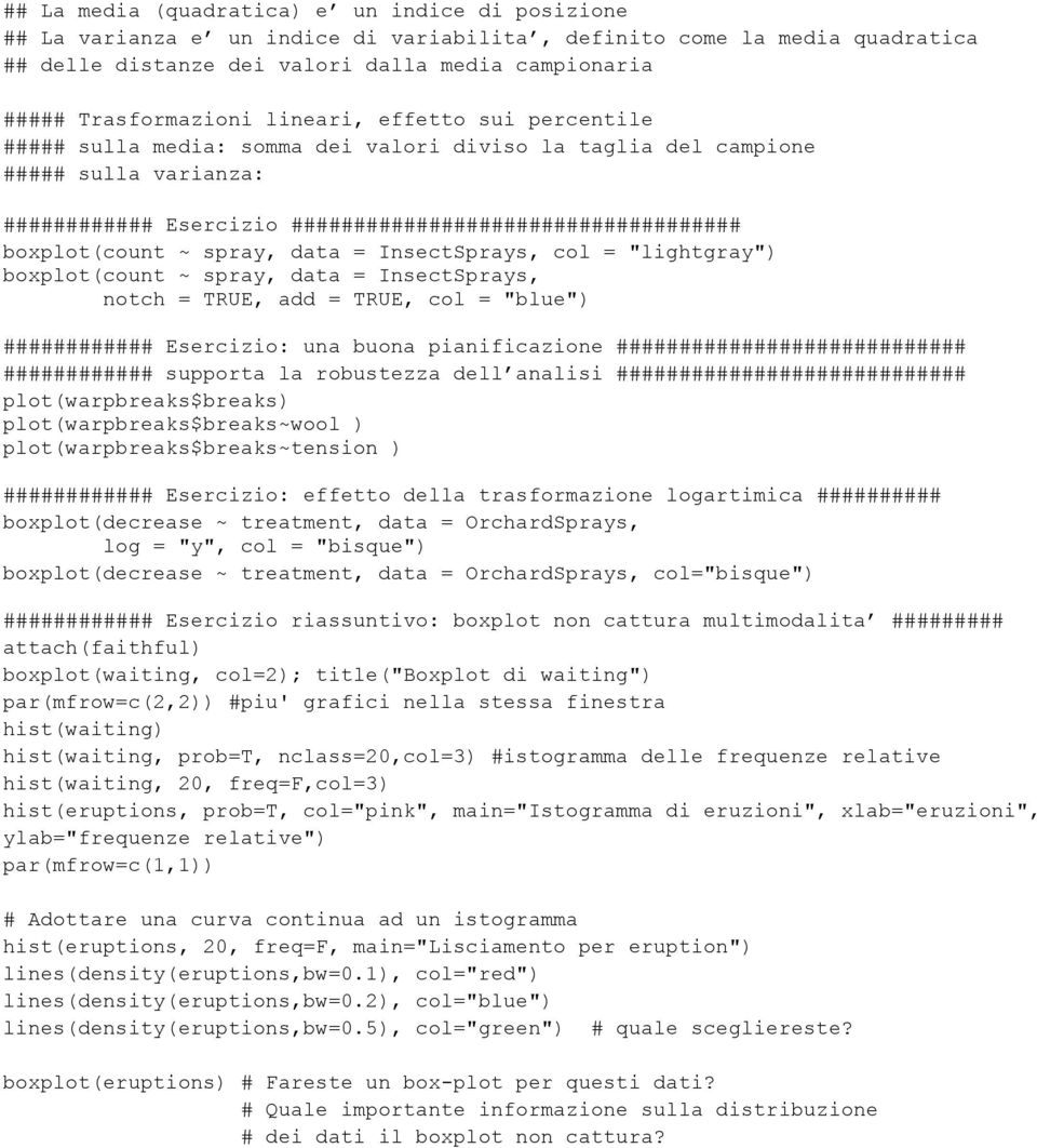 boxplot(count ~ spray, data = InsectSprays, col = "lightgray") boxplot(count ~ spray, data = InsectSprays, notch = TRUE, add = TRUE, col = "blue") ############ Esercizio: una buona pianificazione