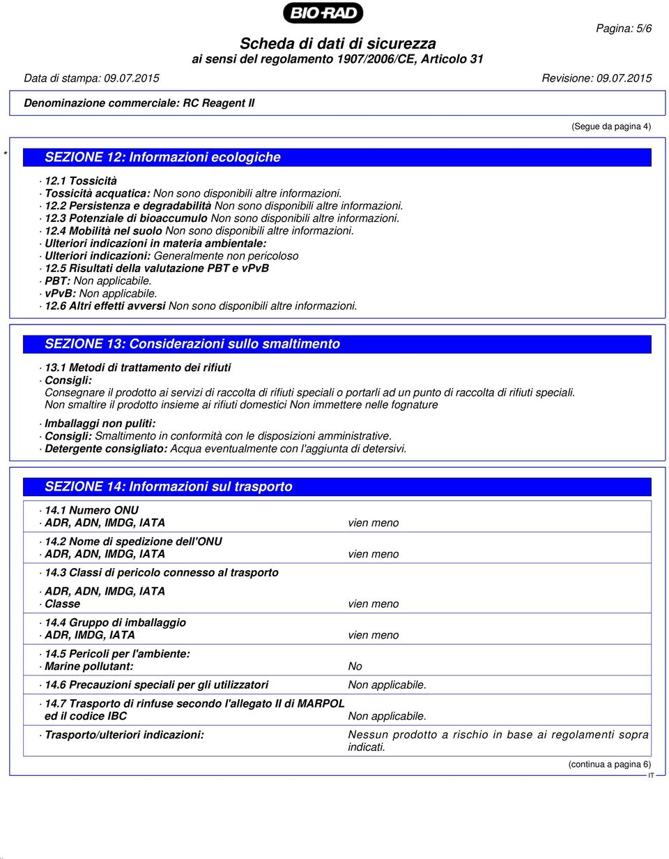 Ulteriori indicazioni in materia ambientale: Ulteriori indicazioni: Generalmente non pericoloso 12.5 Risultati della valutazione PBT e vpvb PBT: Non applicabile. vpvb: Non applicabile. 12.6 Altri effetti avversi Non sono disponibili altre informazioni.