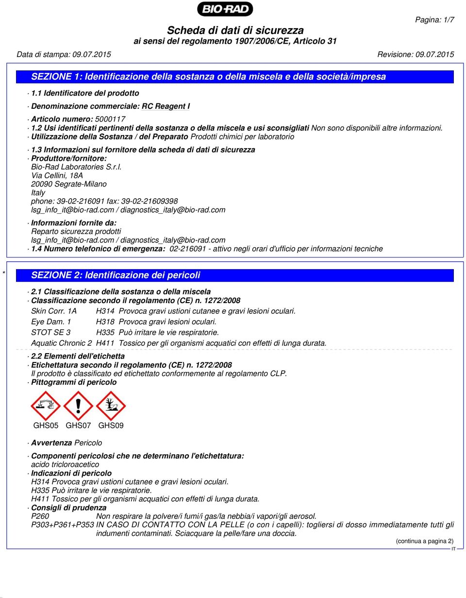 Utilizzazione della Sostanza / del Preparato Prodotti chimici per laboratorio 1.3 Informazioni sul fornitore della scheda di dati di sicurezza Produttore/fornitore: Bio-Rad Laboratories S.r.l. Via Cellini, 18A 20090 Segrate-Milano Italy phone: 39-02-216091 fax: 39-02-21609398 lsg_info_it@bio-rad.