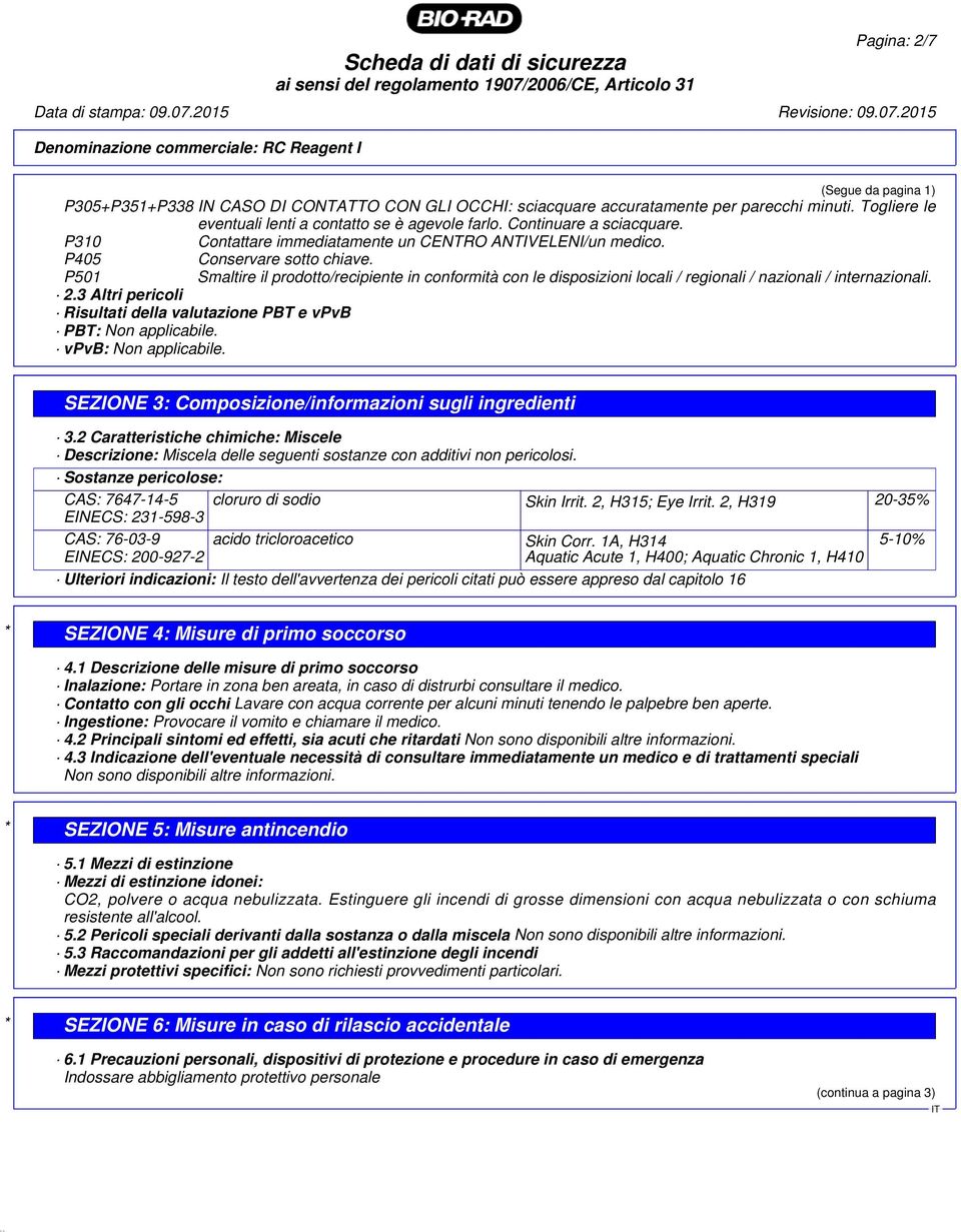 P501 Smaltire il prodotto/recipiente in conformità con le disposizioni locali / regionali / nazionali / internazionali. 2.3 Altri pericoli Risultati della valutazione PBT e vpvb PBT: Non applicabile.