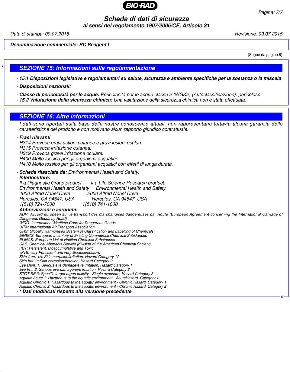 acque classe 2 (WGK2) (Autoclassificazione): pericoloso 15.2 Valutazione della sicurezza chimica: Una valutazione della sicurezza chimica non è stata effettuata.