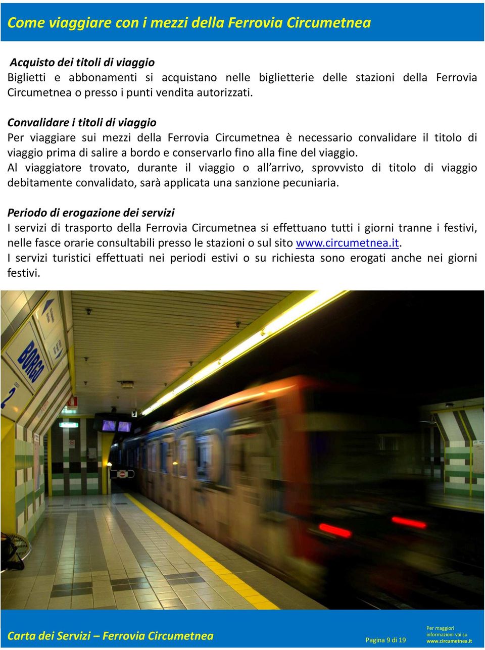 Al viaggiatore trovato, durante il viaggio o all arrivo, sprovvisto di titolo di viaggio debitamente convalidato, sarà applicata una sanzione pecuniaria.