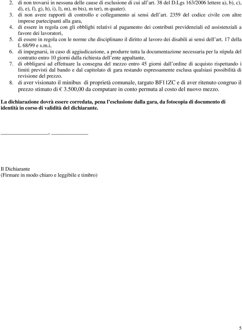 di essere in regola con le norme che disciplinano il diritto al lavoro dei disabili ai sensi dell art. 17 della L 68/99 e s.m.i, 6.