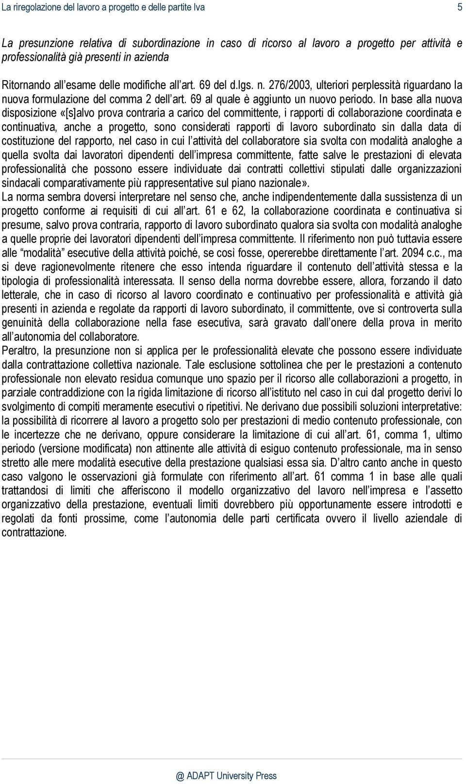 In base alla nuova disposizione «[s]alvo prova contraria a carico del committente, i rapporti di collaborazione coordinata e continuativa, anche a progetto, sono considerati rapporti di lavoro