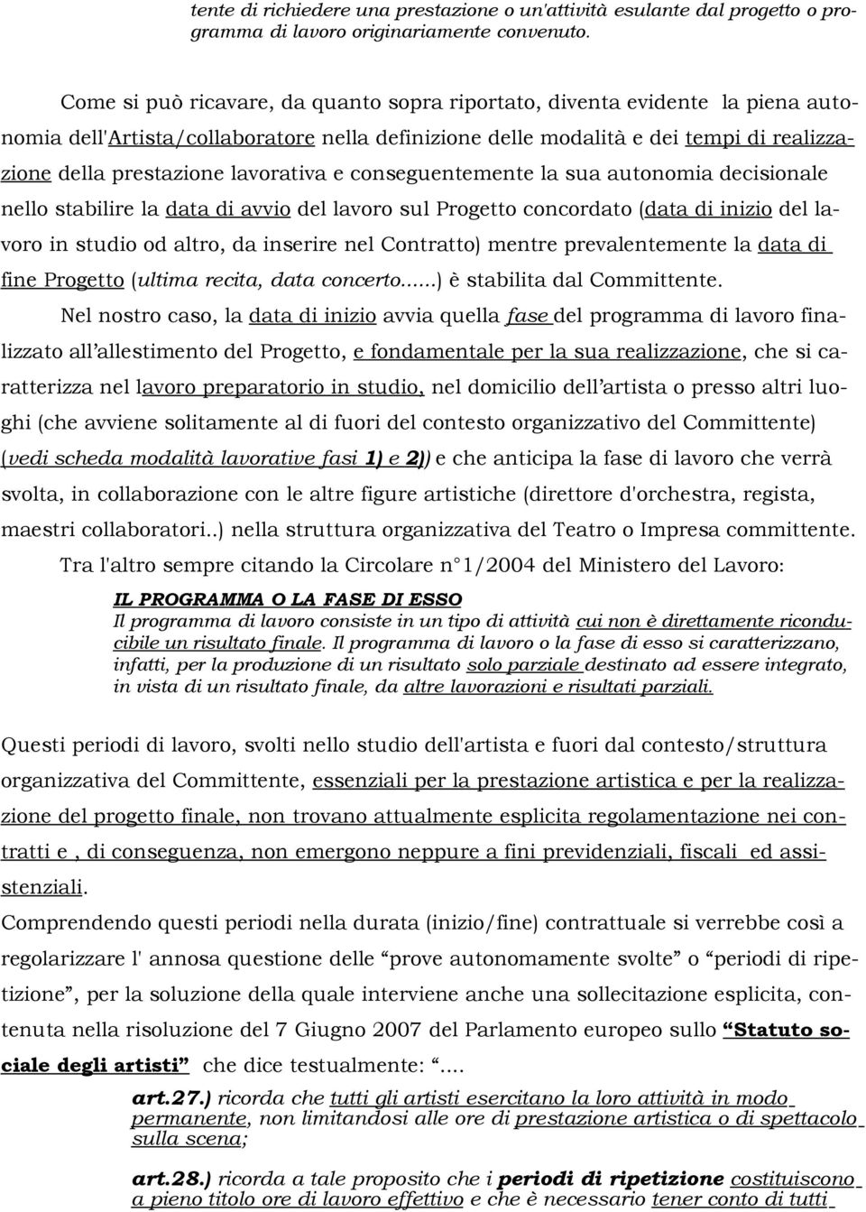 lavorativa e conseguentemente la sua autonomia decisionale nello stabilire la data di avvio del lavoro sul Progetto concordato (data di inizio del lavoro in studio od altro, da inserire nel