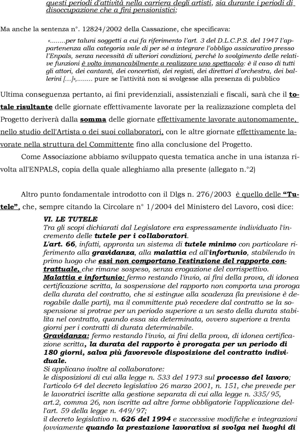 del 1947 l appartenenza alla categoria vale di per sé a integrare l obbligo assicurativo presso l Enpals, senza necessità di ulteriori condizioni, perché lo svolgimento delle relative funzioni è