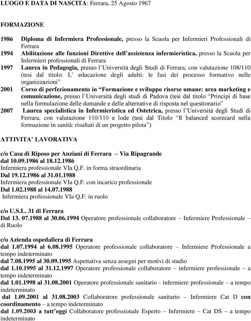 dal titolo: L educazione degli adulti: le fasi dei processo formativo nelle organizzazioni 2001 Corso di perfezionamento in Formazione e sviluppo risorse umane: area marketing e comunicazione, presso