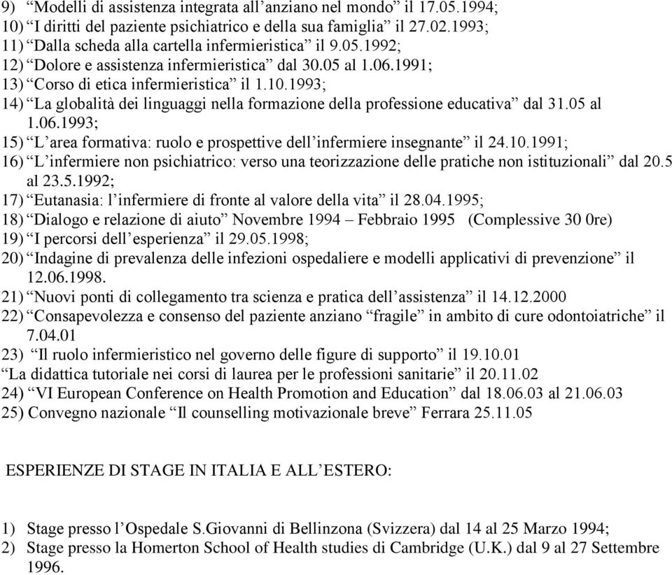 1993; 14) La globalità dei linguaggi nella formazione della professione educativa dal 31.05 al 1.06.1993; 15) L area formativa: ruolo e prospettive dell infermiere insegnante il 24.10.