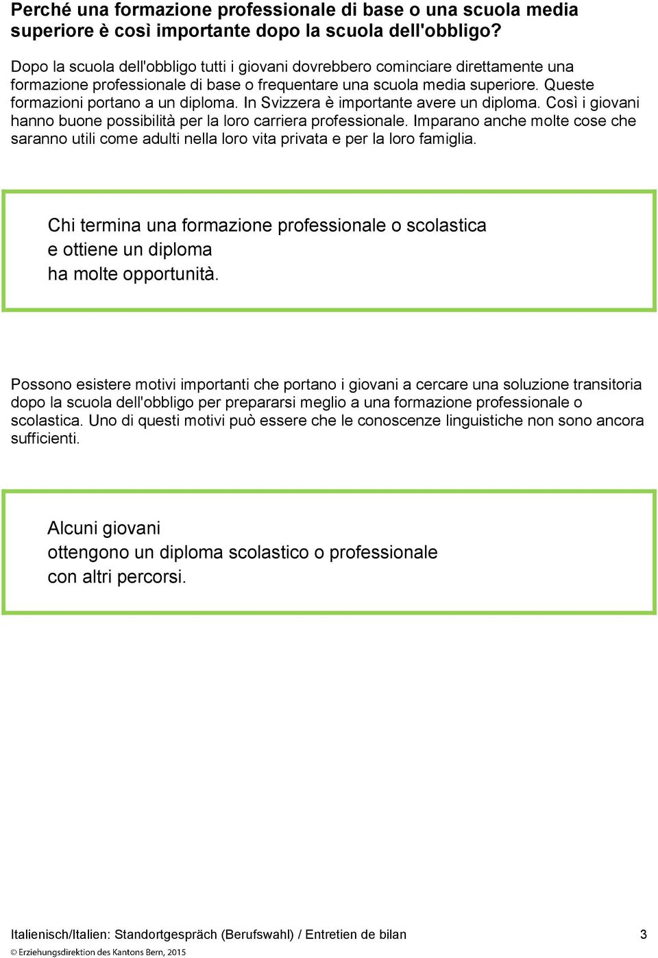 In Svizzera è importante avere un diploma. Co i giovani han buone possibilità per la loro carriera professionale.