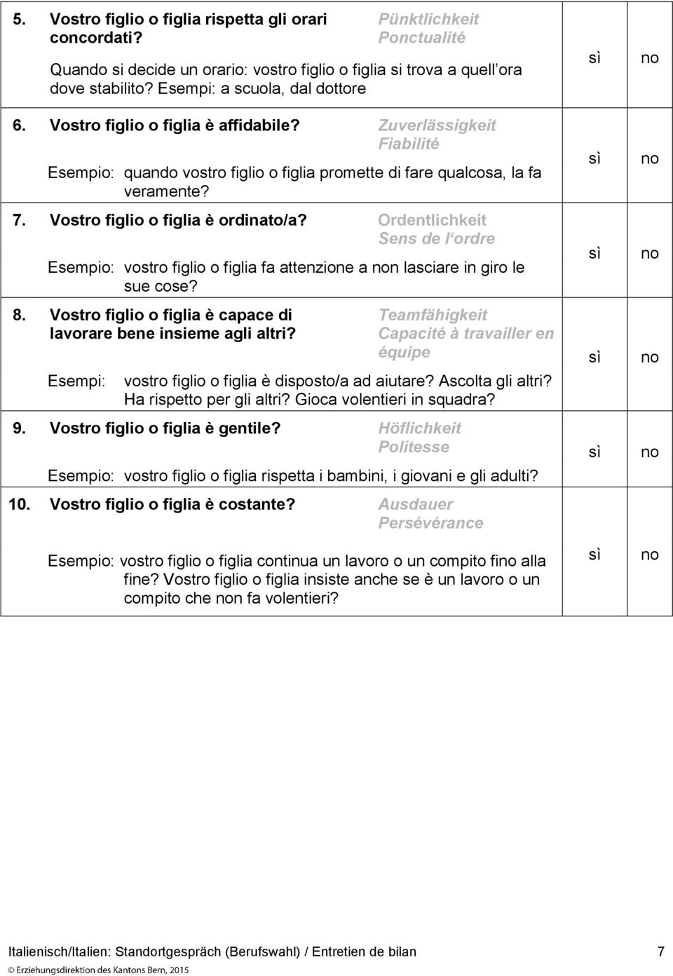 Vostro figlio o figlia è ordinato/a? Ordentlichkeit Sens de l ordre Esempio: vostro figlio o figlia fa attenzione a n lasciare in giro le sue cose? 8.