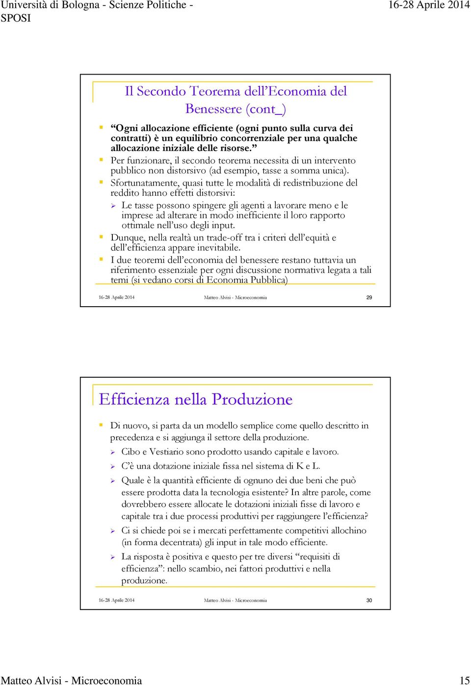 Sfortunatamente, quasi tutte le modalità di redistribuzione del reddito hanno effetti distorsivi: Le tasse possono spingere gli agenti a lavorare meno e le imprese ad alterare in modo inefficiente il