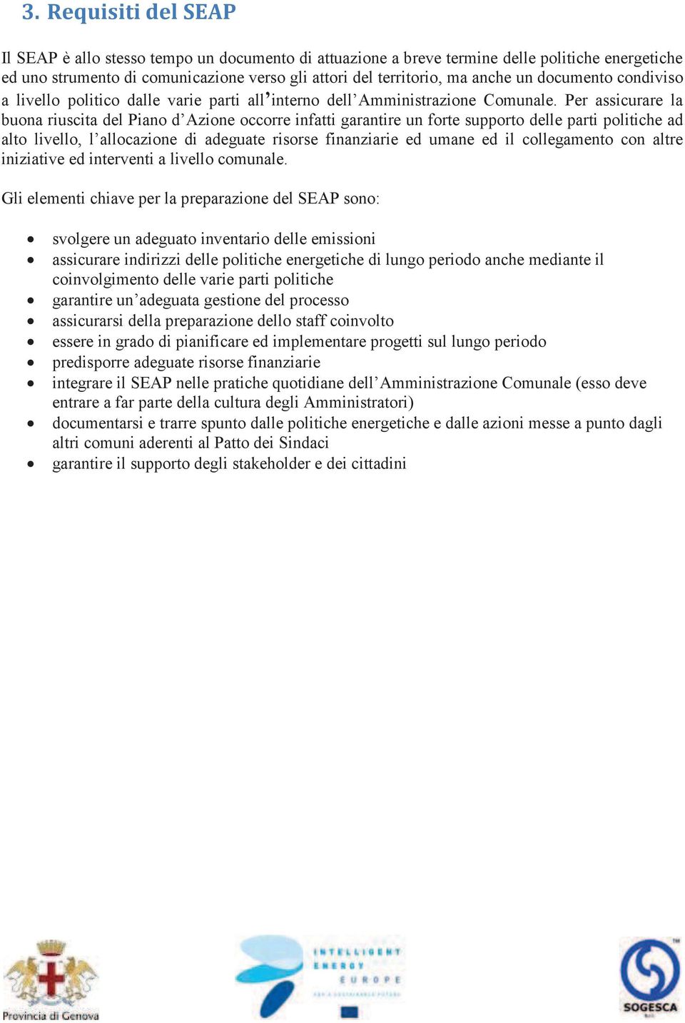 Per assicurare la buona riuscita del Piano d Azione occorre infatti garantire un forte supporto delle parti politiche ad alto livello, l allocazione di adeguate risorse finanziarie ed umane ed il