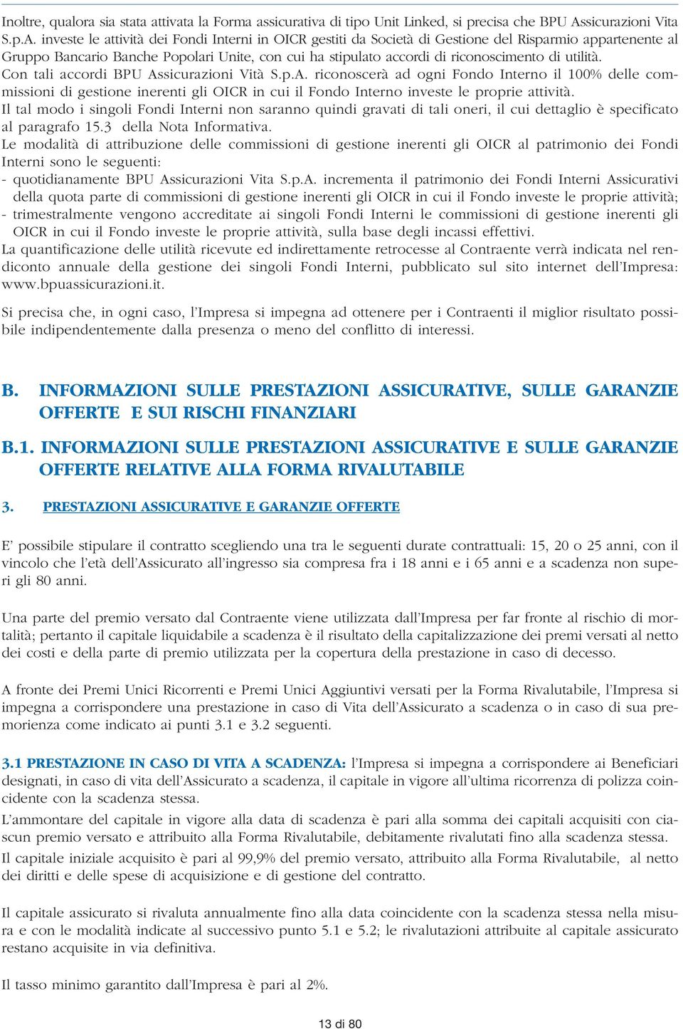 investe le attività dei Fondi Interni in OICR gestiti da Società di Gestione del Risparmio appartenente al Gruppo Bancario Banche Popolari Unite, con cui ha stipulato accordi di riconoscimento di