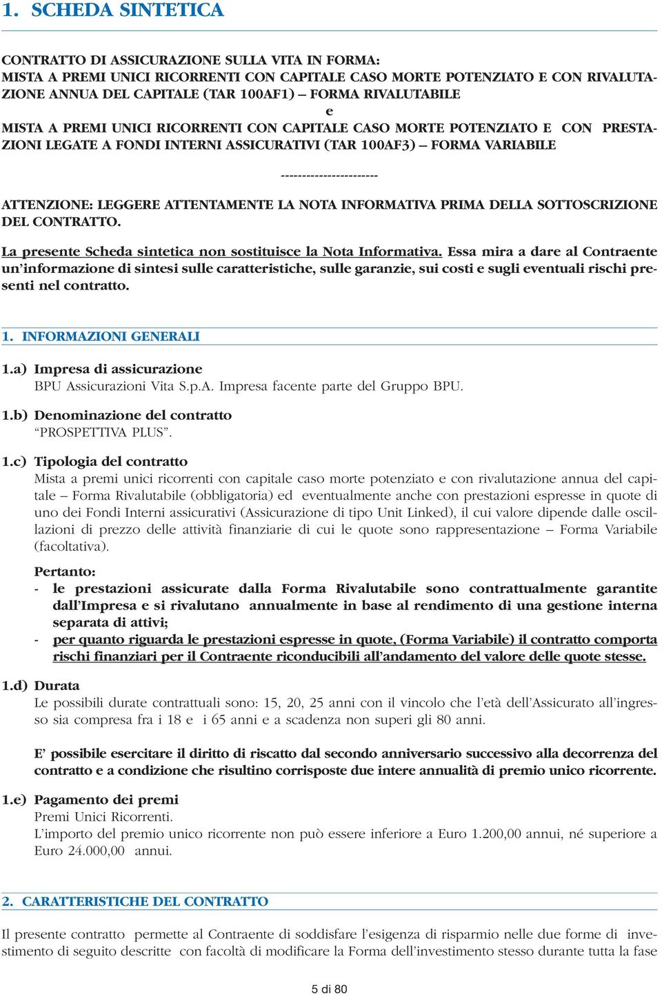 ATTENZIONE: LEGGERE ATTENTAMENTE LA NOTA INFORMATIVA PRIMA DELLA SOTTOSCRIZIONE DEL CONTRATTO. La presente Scheda sintetica non sostituisce la Nota Informativa.