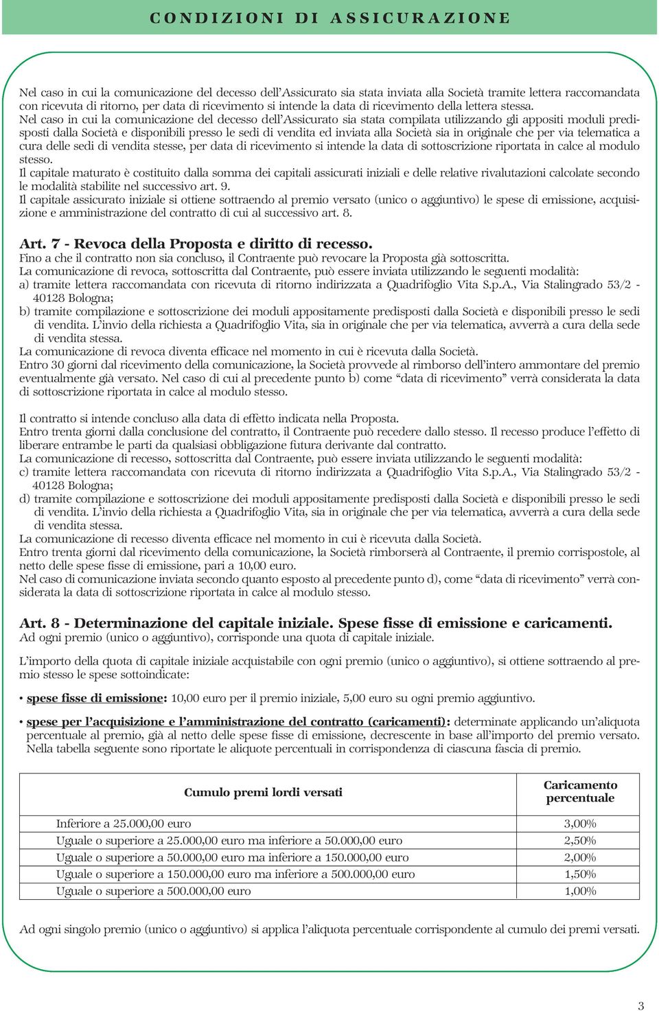 Nel caso in cui la comunicazione del decesso dell Assicurato sia stata compilata utilizzando gli appositi moduli predisposti dalla Società e disponibili presso le sedi di vendita ed inviata alla