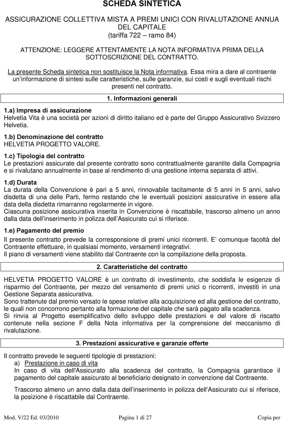 Essa mira a dare al contraente un informazione di sintesi sulle caratteristiche, sulle garanzie, sui costi e sugli eventuali rischi presenti nel contratto. 1. Informazioni generali 1.