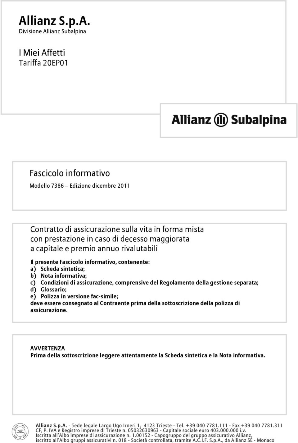 Condizioni di assicurazione, comprensive del Regolamento della gestione separata; d) Glossario; e) Polizza in versione fac-simile; deve essere consegnato al