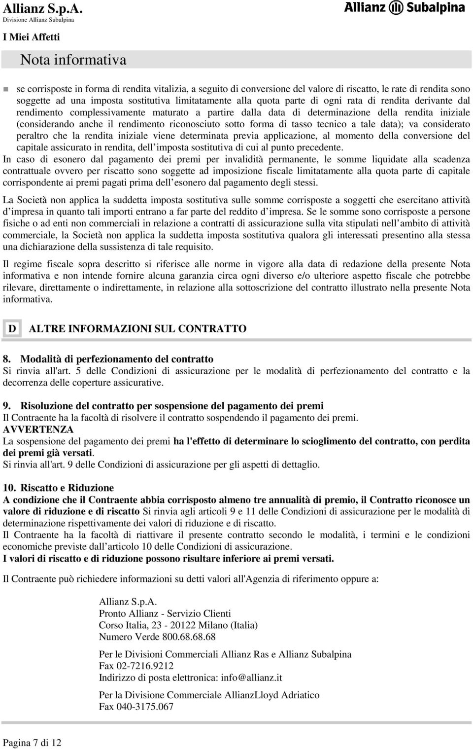 forma di tasso tecnico a tale data); va considerato peraltro che la rendita iniziale viene determinata previa applicazione, al momento della conversione del capitale assicurato in rendita, dell