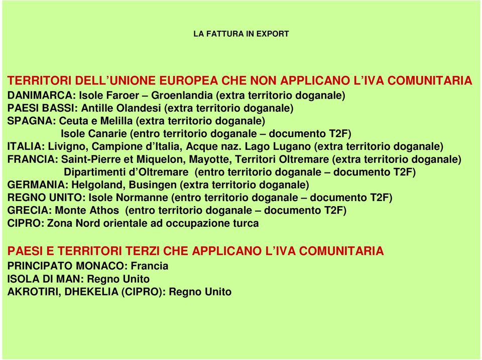 Lago Lugano (extra territorio doganale) FRANCIA: Saint-Pierre et Miquelon, Mayotte, Territori Oltremare (extra territorio doganale) Dipartimenti d Oltremare (entro territorio doganale documento T2F)