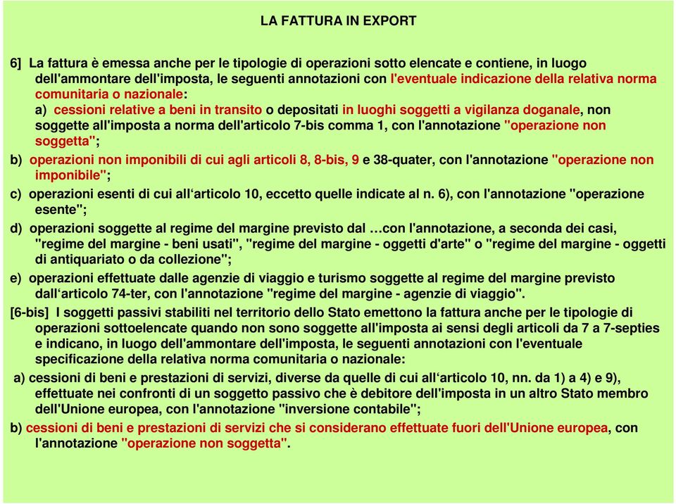 "operazione non soggetta"; b) operazioni non imponibili di cui agli articoli 8, 8-bis, 9 e 38-quater, con l'annotazione "operazione non imponibile"; c) operazioni esenti di cui all articolo 10,