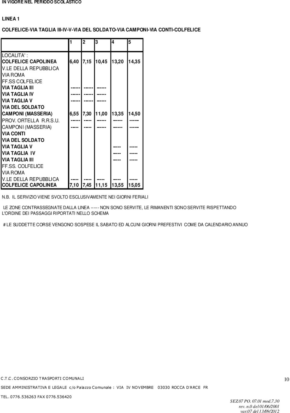 SS COLFELICE VIA TAGLIA III ------ ------ ------ VIA TAGLIA IV ------ ------ ------ VIA TAGLIA V ------ ------ ------ VIA DEL SOLDATO CAMPONI (MASSERIA) 6,55 7,30 11,00 13,35 14,50 PROV. ORTELLA R.R.S.U.