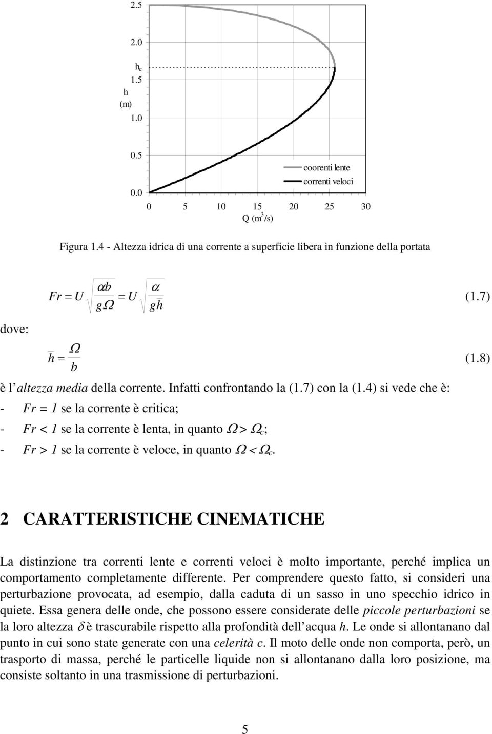 4) si vede che è: - Fr = se la corrente è critica; - Fr < se la corrente è lenta, in quanto Ω > Ω c ; - Fr > se la corrente è veloce, in quanto Ω < Ω c. (.7) (.