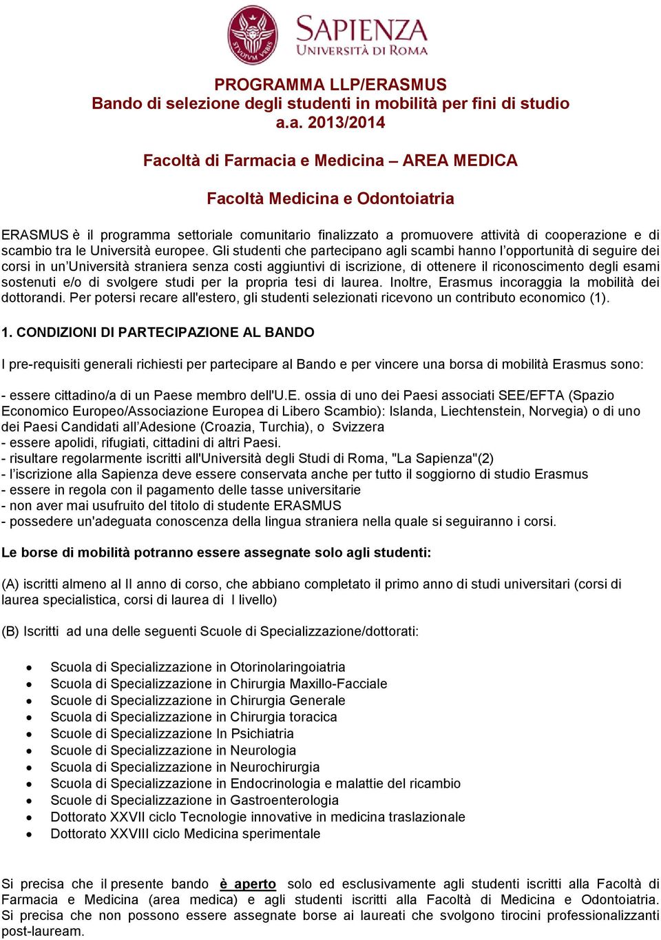 a. 2013/2014 Facoltà di Farmacia e Medicina AREA MEDICA Facoltà Medicina e Odontoiatria ERASMUS è il programma settoriale comunitario finalizzato a promuovere attività di cooperazione e di scambio