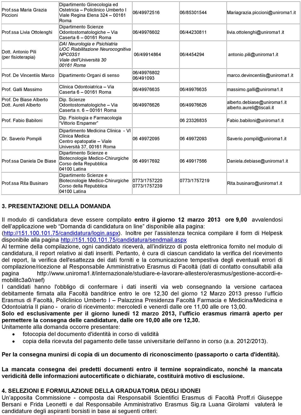 ssa Rita Businaro Dipartimento Ginecologia ed Ostetricia Policlinico Umberto I Viale Regina Elena 324 00161 Roma 06/49972516 06/85301544 Mariagrazia.piccioni@uniroma1.