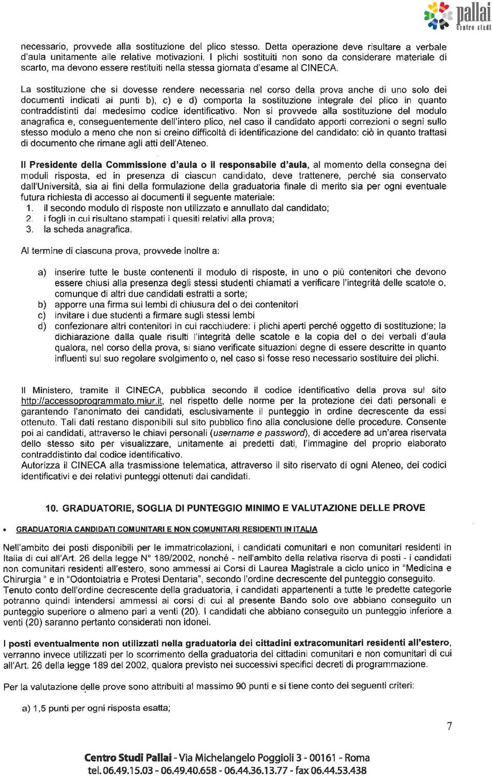 La sostituzione che si dovesse rendere necessaria nel corso della prova anche di uno solo dei documenti indicati ai punti b), c) e d) comporta la sostituzione integrale del plico in quanto