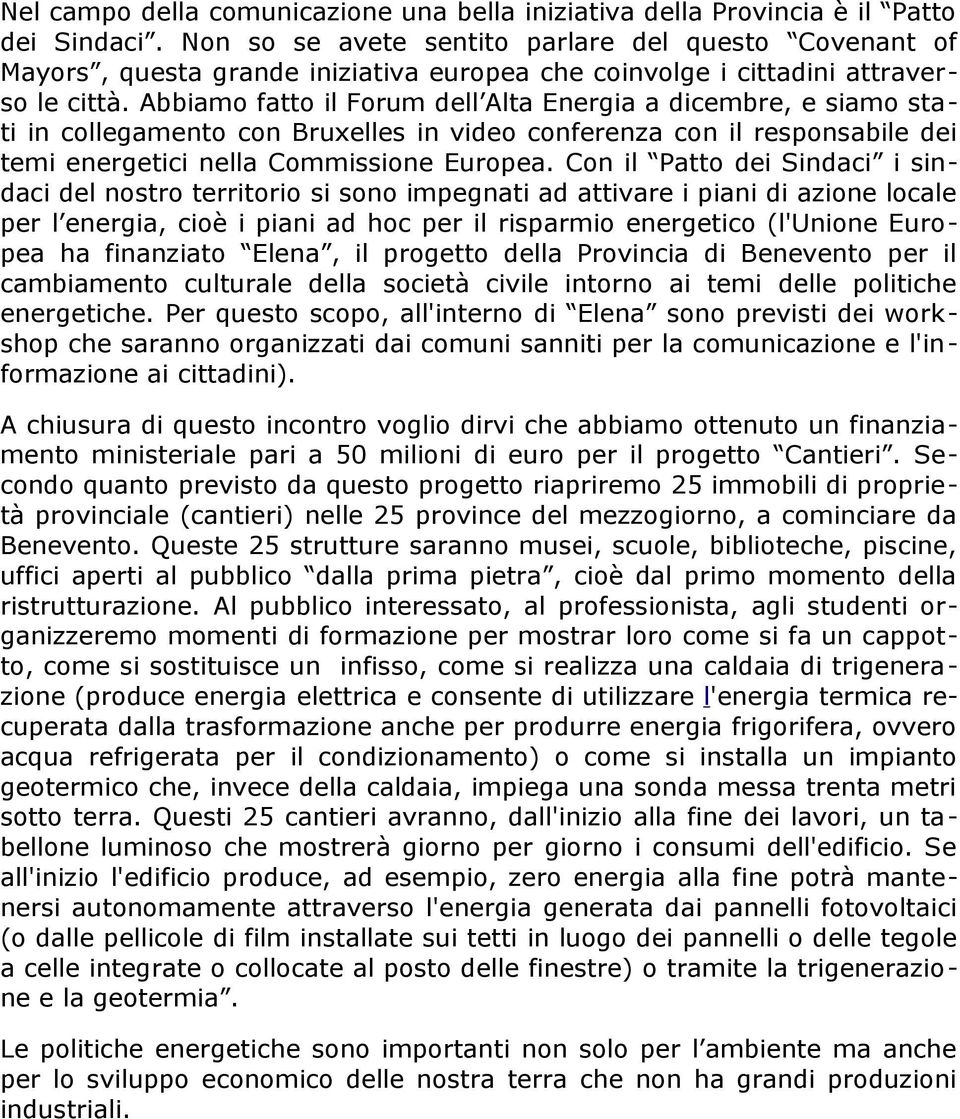 Abbiamo fatto il Forum dell Alta Energia a dicembre, e siamo stati in collegamento con Bruxelles in video conferenza con il responsabile dei temi energetici nella Commissione Europea.