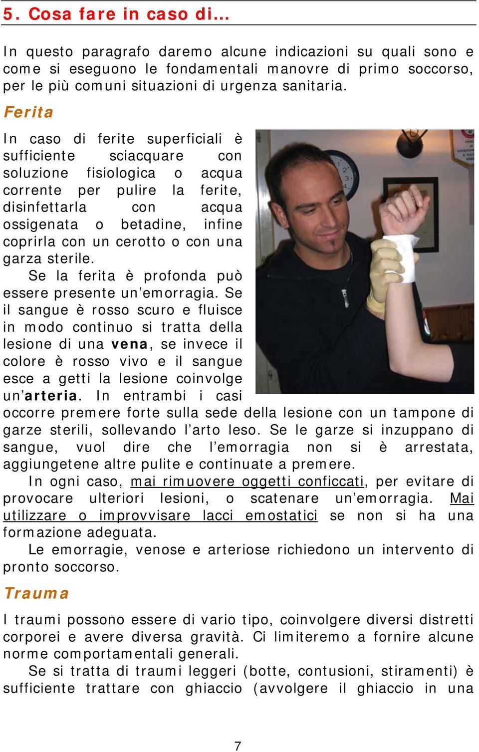 cerotto o con una garza sterile. Se la ferita è profonda può essere presente un emorragia.