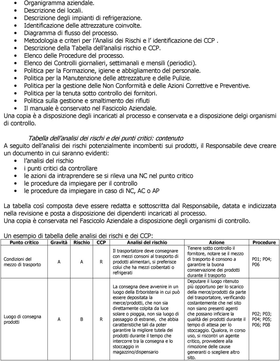 Elenco dei Controlli giornalieri, settimanali e mensili (periodici). Politica per la Formazione, igiene e abbigliamento del personale. Politica per la Manutenzione delle attrezzature e delle Pulizie.