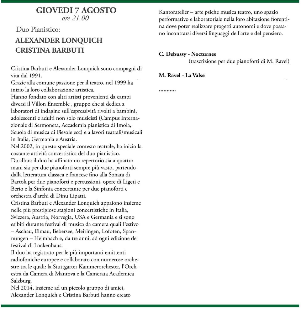 Hanno fondato con altri artisti provenienti da campi diversi il Villon Ensemble, gruppo che si dedica a laboratori di indagine sull espressività rivolti a bambini, adolescenti e adulti non solo