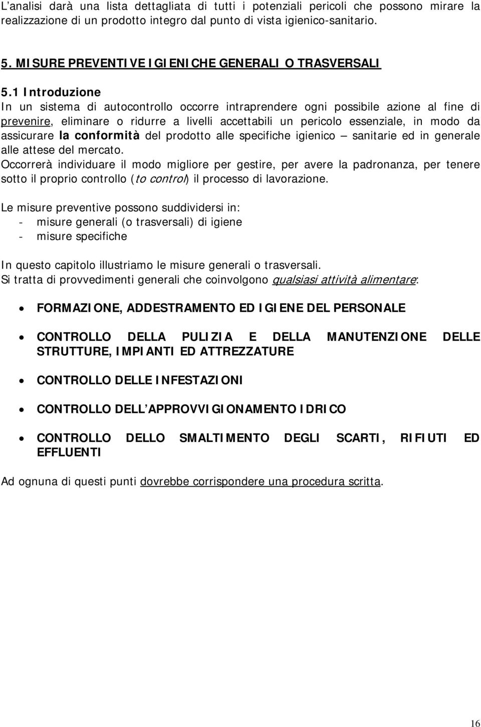 1 Introduzione In un sistema di autocontrollo occorre intraprendere ogni possibile azione al fine di prevenire, eliminare o ridurre a livelli accettabili un pericolo essenziale, in modo da assicurare