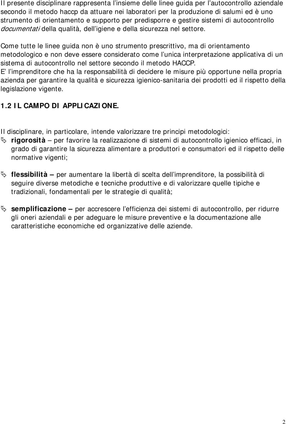 Come tutte le linee guida non è uno strumento prescrittivo, ma di orientamento metodologico e non deve essere considerato come l unica interpretazione applicativa di un sistema di autocontrollo nel