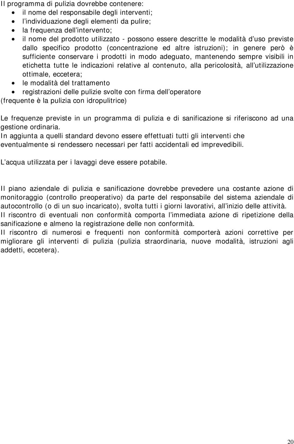 sempre visibili in etichetta tutte le indicazioni relative al contenuto, alla pericolosità, all utilizzazione ottimale, eccetera; le modalità del trattamento registrazioni delle pulizie svolte con