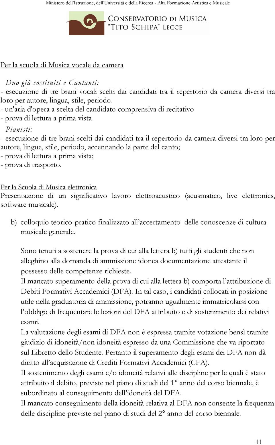 - un'aria d'opera a scelta del candidato comprensiva di recitativo - prova di lettura a prima vista Pianisti: - esecuzione di tre brani scelti dai candidati tra il repertorio da camera diversi tra