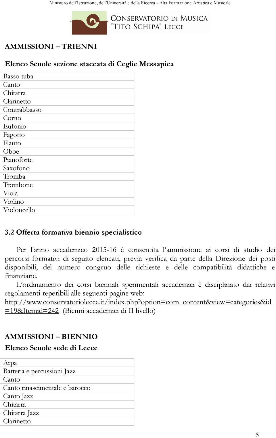 2 Offerta formativa biennio specialistico Per l'anno accademico 2015-16 è consentita l ammissione ai corsi di studio dei percorsi formativi di seguito elencati, previa verifica da parte della